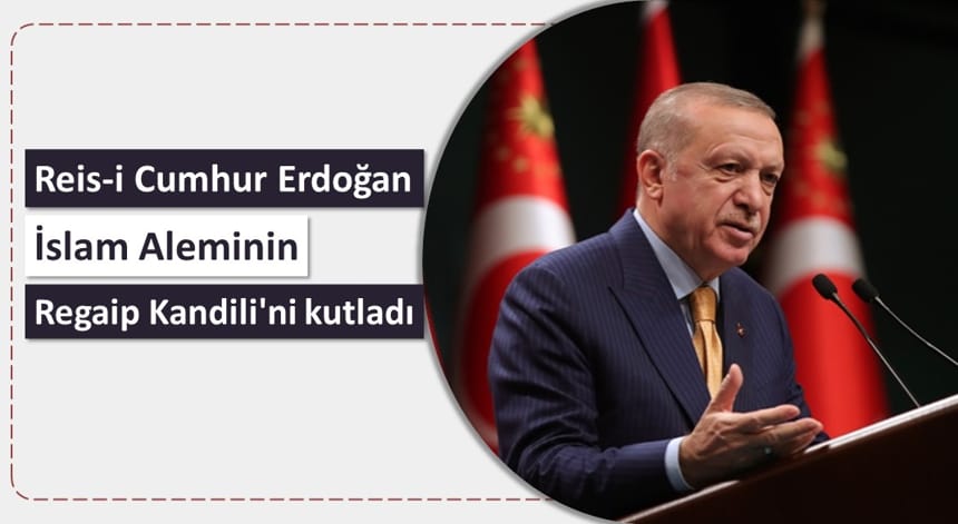 Reis-i Cumhur Erdoğan, İslam aleminin Regaip Kandili’ni kutladı