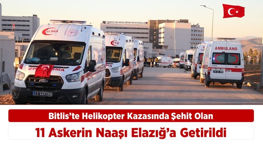Bitlis’te Helikopter Kazasında Şehit Olan 11 Askerin Naaşı Elazığ’a Getirildi
