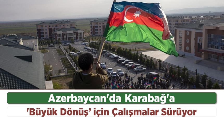 Azerbaycan’da Karabağ’a ‘Büyük Dönüş’ için Çalışmalar Sürüyor