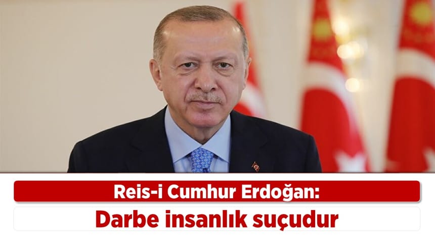 Reis-i Cumhur Erdoğan: Darbe İnsanlık Suçudur