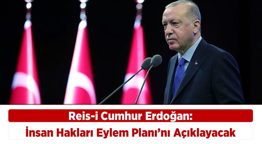 Reis-i Cumhur Erdoğan İnsan Hakları Eylem Planı’nı Açıklayacak
