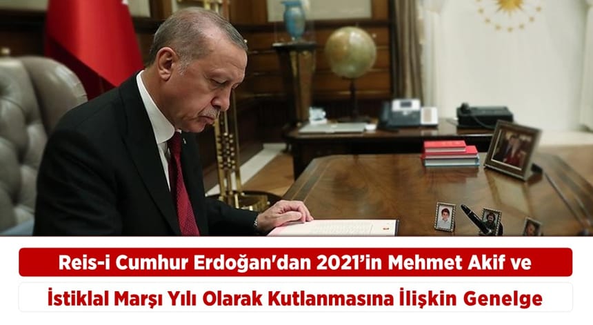 Reis-i Cumhur Erdoğan’dan 2021’in ‘Mehmet Akif Ve İstiklal Marşı Yılı’ Olarak Kutlanmasına İlişkin Genelge