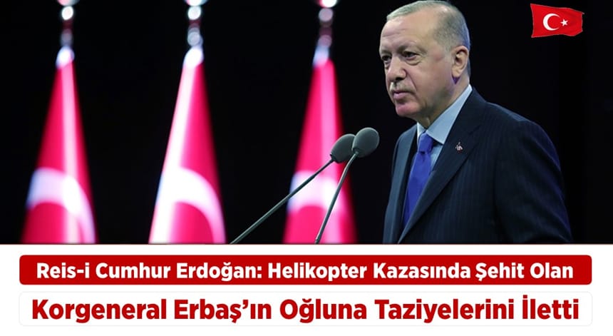 Reis-i Cumhur Erdoğan Helikopter Kazasında Şehit Olan Korgeneral Erbaş’ın Oğluna Taziyelerini İletti
