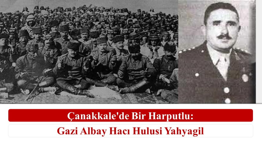 Çanakkale’de Bir Harputlu: Gazi Albay Hacı Hulusi Yahyagil