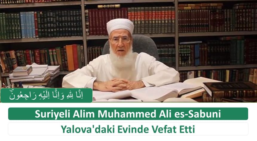 Suriyeli Alim Muhammed Ali es-Sabuni Yalova’daki Evinde Vefat Etti