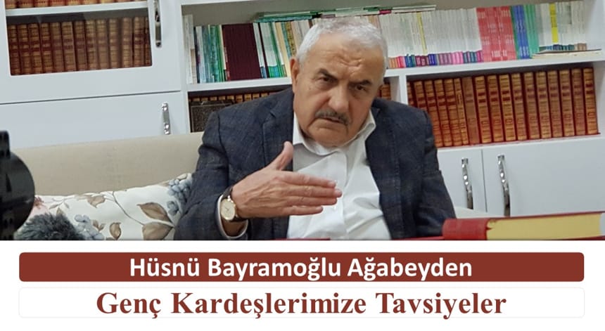 Hüsnü Bayramoğlu Ağabeyden Genç Kardeşlerimize Tavsiyeler