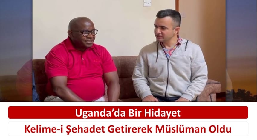 “Uganda’da Bir Hidayet” Kelime-i Şehadet Getirerek Müslüman Oldu