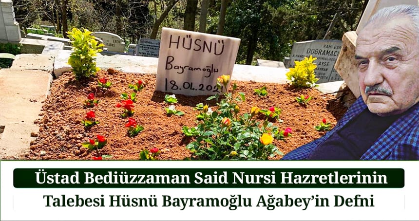 Üstad Bediüzzaman Said Nursi Hazretlerinin Talebesi Hüsnü Bayramoğlu Ağabey’in Defni
