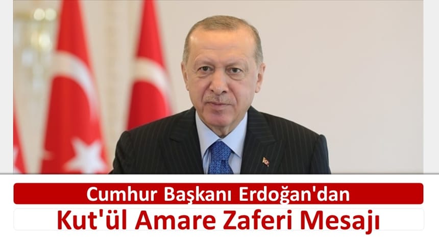 Cumhur Başkanı Erdoğan’dan Kut’ül Amare Zaferi Mesajı