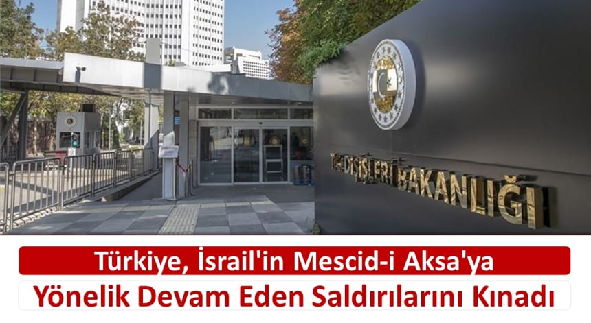 Türkiye, İsrail’in Mescid-i Aksa’ya Yönelik Devam Eden Saldırılarını Kınadı